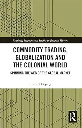 commodity trading globalization and the colonial world 1st edition christof dejung 0367735288, 978-0367735289