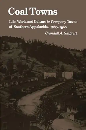 coal towns life work and culture in company towns of southern appalachia 1880a 1960 1st edition crandall a