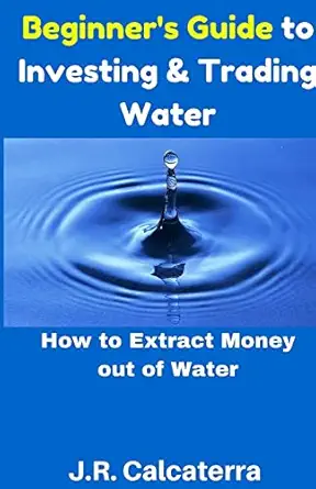 beginners guide to investing and trading water how to extract money out of water 1st edition j r calcaterra