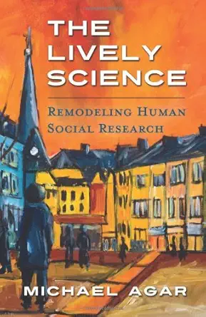 the lively science remodeling human social research 1st edition michael agar 1626521026, 978-1626521025