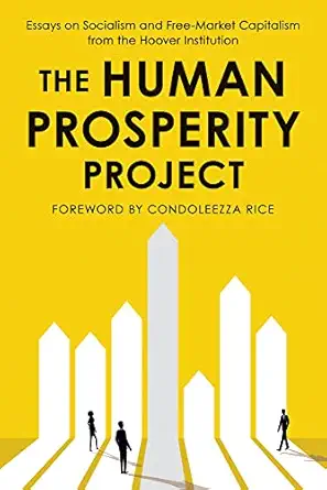 the human prosperity project essays on socialism and free market capitalism from the hoover institution 1st
