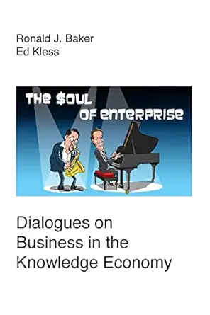 the soul of enterprise dialogues on business in the knowledge economy 1st edition ronald j baker ,ed kless