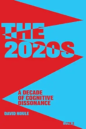 the 2020s a decade of cognitive dissonance 1st edition david houle ,bob leonard 1733902937, 978-1733902939
