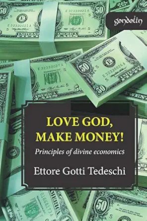 love god make money principles of divine economics 1st edition ettore gotti tedeschi ,peter waymel ,ann brown