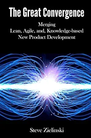 the great convergence merging lean agile and knowledge based new product development 1st edition steve