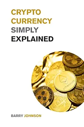 cryptocurrency simply explained the only investing guide you need to master the world of bitcoin and