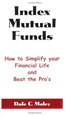 index mutual funds how to simplify your financial life and beat the pros 1st edition dale c maley 0966705203,