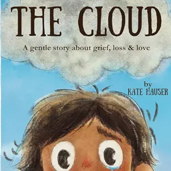 the cloud a gentle story about grief loss and love 1st edition kate hauser 8797582409, 978-8797582404