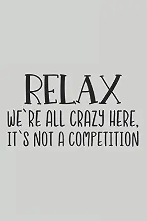 relax were all crazy here its not a competition blank lined notebook funny gag gift for office co worker boss