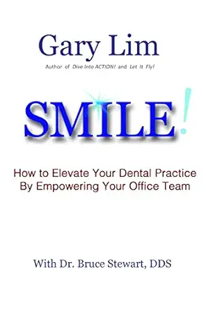 smile how to elevate your dental practice by empowering your office team 1st edition gary lim ,dr bruce