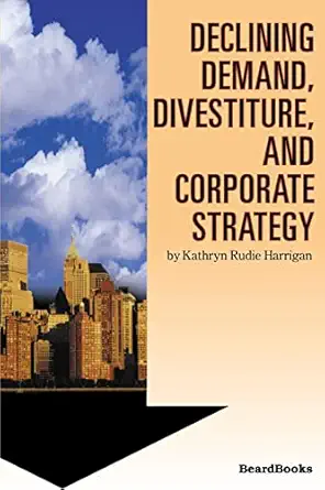 declining demand divestiture and corporate strategy 1st edition kathryn rudie harrigan 1587981963,