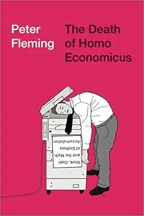 the death of homo economicus work debt and the myth of endless accumulation 1st edition peter fleming