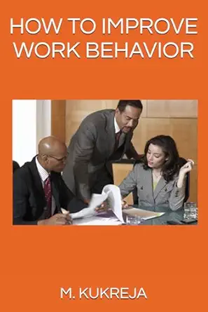how to improve work behavior 1st edition m kukreja 0578691876, 978-0578691879