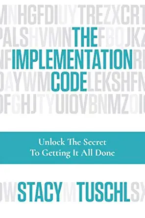the implementation code unlock the secret to getting it all done 1st edition stacy tuschl 0996810439,
