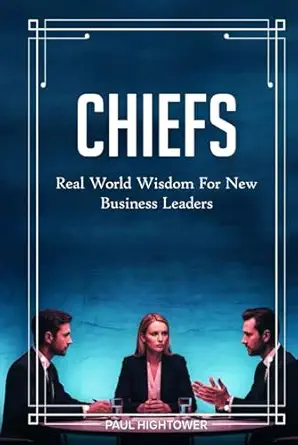 chiefs real world wisdom for new business leaders 1st edition paul hightower 1969466847, 978-1969466847