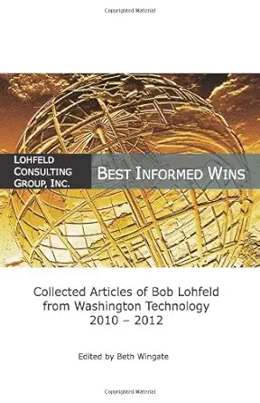 best informed wins collected articles of bob lohfeld from washington technolog 1st edition bob lohfeld ,beth