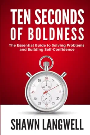 ten seconds of boldness the essential guide to solving problems and building self confidence 1st edition