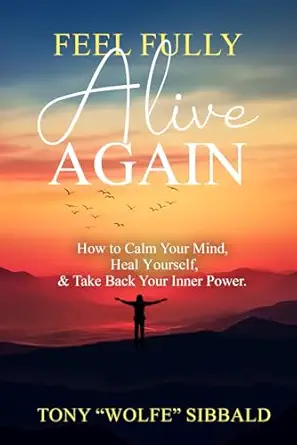 feel fully alive again how to calm your mind heal yourself and take back your inner power 1st edition tony