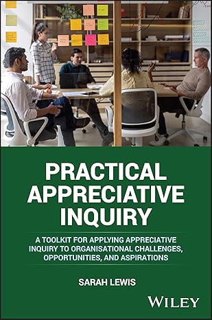 practical appreciative inquiry a toolkit for applying appreciative inquiry to organisational challenges