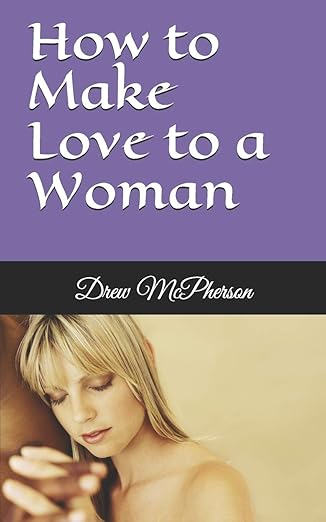 how to make love to a woman 1st edition drew mcpherson 0978244133, 978-0978244132