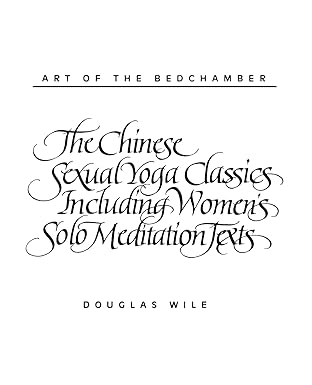 art of the bedchamber the chinese sexual yoga classics including womens solo meditation texts 1st edition
