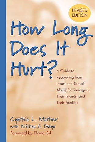 how long does it hurt a guide to recovering from incest and sexual abuse for teenagers their friends and