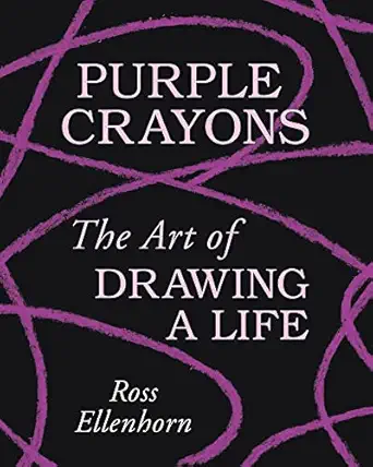 purple crayons the art of drawing a life 1st edition ross ellenhorn 0063143801, 978-0063143807