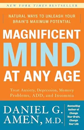 magnificent mind at any age natural ways to unleash your brains maximum potential 1st edition daniel g amen
