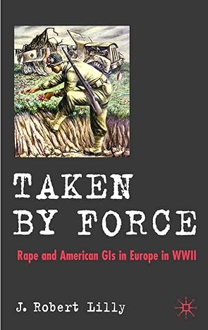 taken by force rape and american gis in europe during world war ii 1st edition j lilly 023050647x,