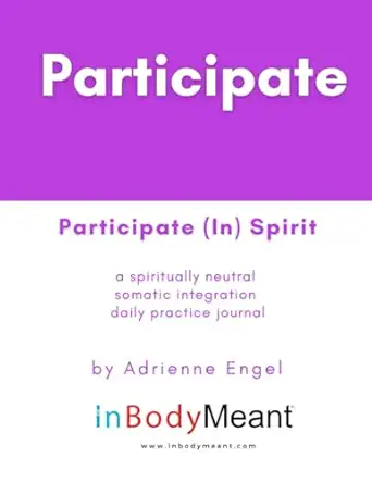 participate spirit a spiritually neutral somatic integration daily practice journal 1st edition adrienne
