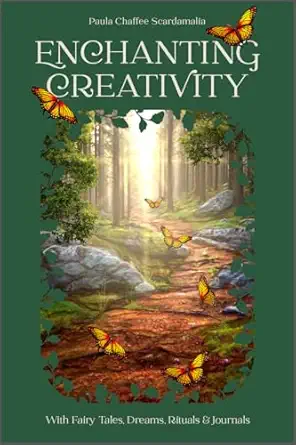 enchanting creativity how fairy tales dreams rituals and journaling can awaken your creative self 1st edition
