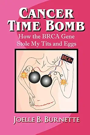 cancer time bomb how the brca gene stole my tits and eggs 1st edition joelle b burnette 1475152213,