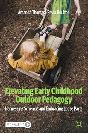 elevating early childhood outdoor pedagogy harnessing schemas and embracing loose parts 1st edition amanda