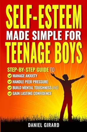 self esteem made simple for teenage boys step by step guide to manage anxiety handle peer pressure build