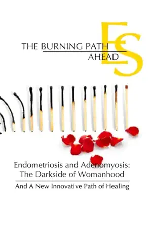 the burning path ahead endometriosis and adenomyosis the darkside of womanhood and a new innovative path of