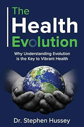 the health evolution why understanding evolution is the key to vibrant health 1st edition stephen hussey