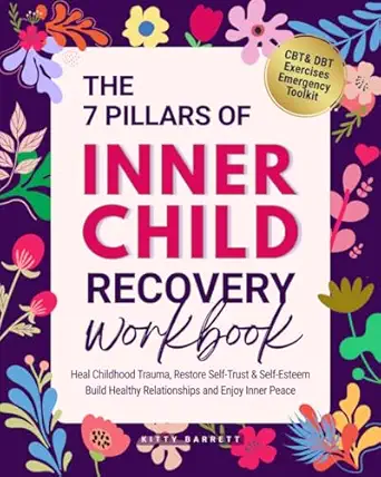 the 7 pillars of inner child recovery workbook framework to heal childhood trauma restore self trust and self