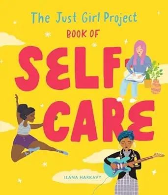 the just girl project book of self care an illustrated guide for young women to practice self love self