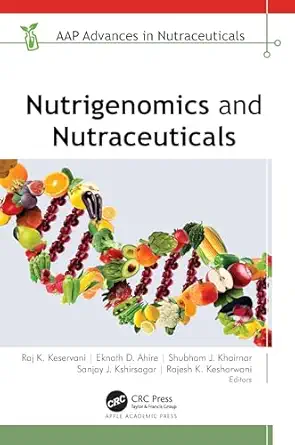 nutrigenomics and nutraceuticals 1st edition raj k keservani ,eknath d ahire ,shubham j khairnar ,sanjay j