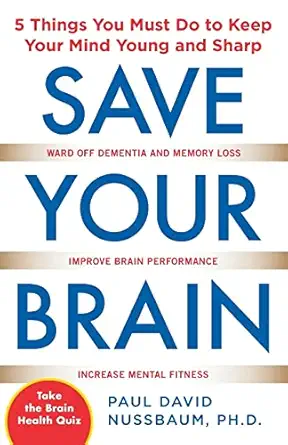 save your brain the 5 things you must do to keep your mind young and sharp 1st edition paul david nussbaum