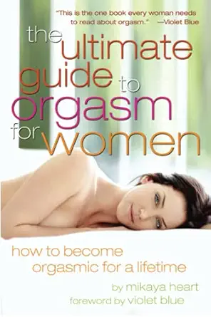 ultimate guide to orgasm for women how to become orgasmic for a lifetime 1st edition mikaya heart 1573447110,