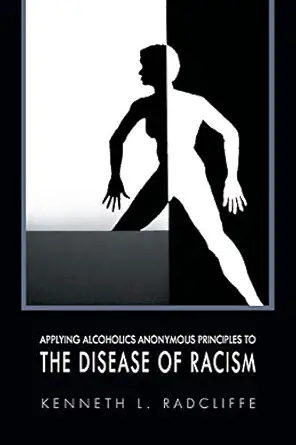 applying alcoholics anonymous principles to the disease of racism 1st edition kenneth l radcliffe 1456848488,