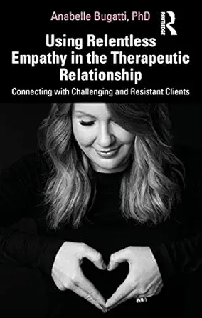 using relentless empathy in the therapeutic relationship 1st edition anabelle bugatti 0367350440,
