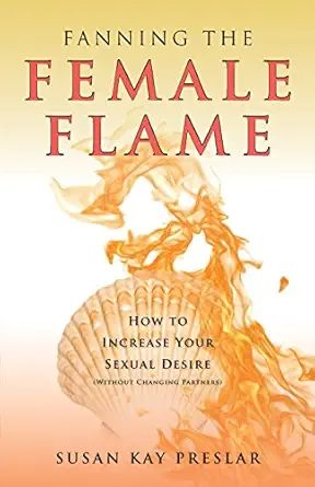 fanning the female flame how to increase your sexual desire 1st edition susan kay preslar 0998421901,