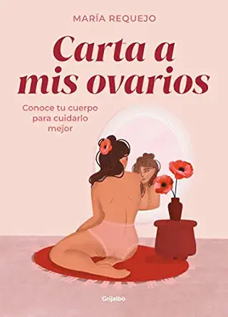 carta a mis ovarios conoce tu cuerpo para cuidarlo mejor / letter to my ovaries know your body to take better