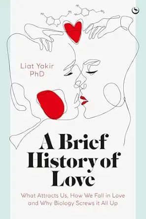 a brief history of love what attracts us how we fall in love and why biology screws it all up 1st edition