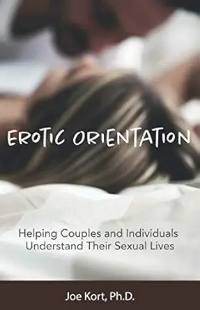 erotic orientation helping couples and individuals understand their sexual lives 1st edition joe kort