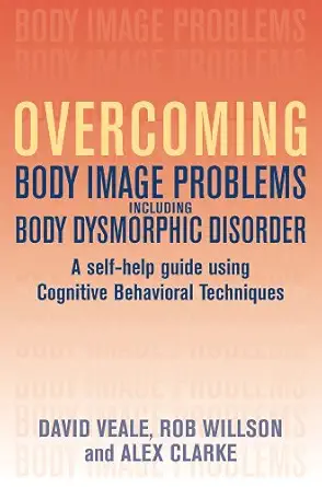 overcoming body image problems including body dysmorphic disorder a self help guide using cognitive