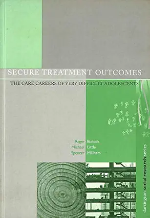 secure treatment outcomes the care careers of very difficult adolescents 1st edition roger bullock