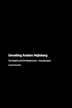unveiling anders hejlsberg the delphi and c# mastermind unauthorized 1st edition leandro da silva 1779699603,